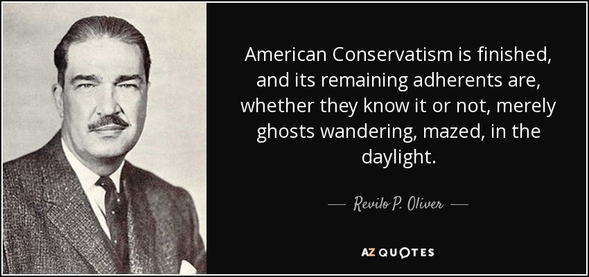 quote-american-conservatism-is-finished-and-its-remaining-adherents-are-whether-they-know-revilo-p-oliver-143-7-0782 (3).jpg